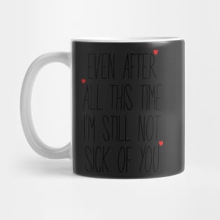 Even After All This Time I'm Still Not Sick Of You Mug